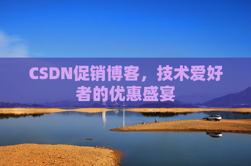 CSDN促销博客，技术爱好者的优惠盛宴